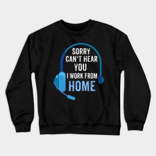 Sorry, can't hear you - I work from home Crewneck Sweatshirt